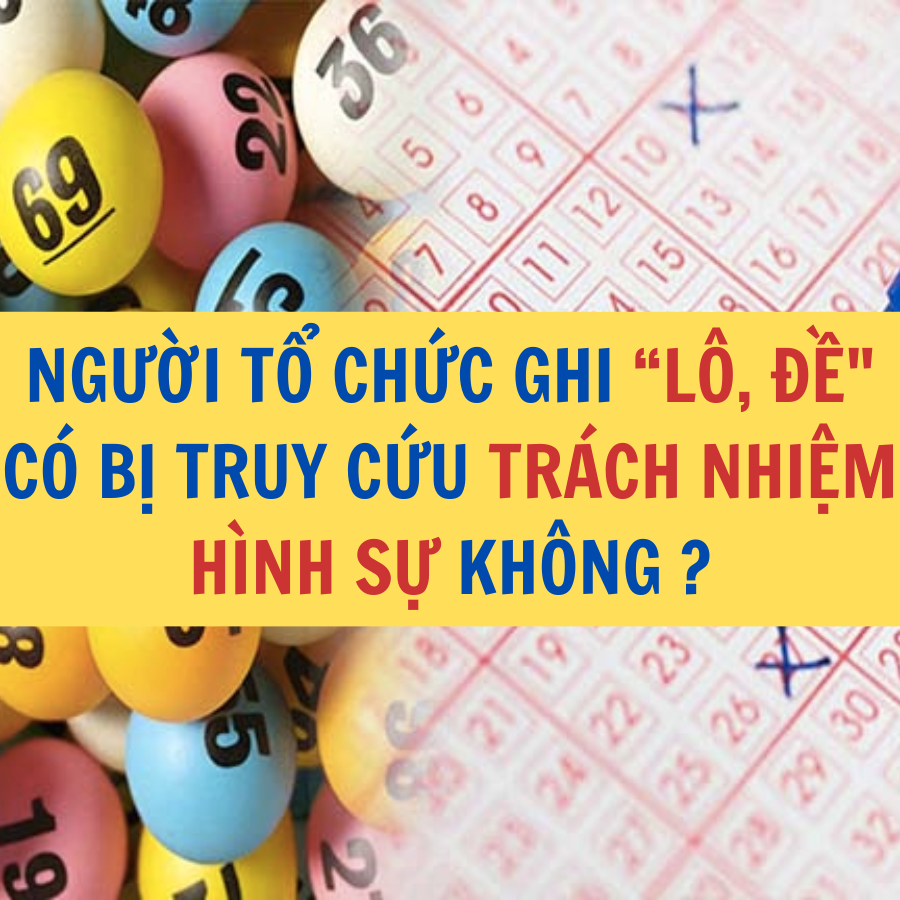 Người tổ chức ghi lô đề có bị xử phạt không Quy định pháp luật Công ty Luật Thuận Đức